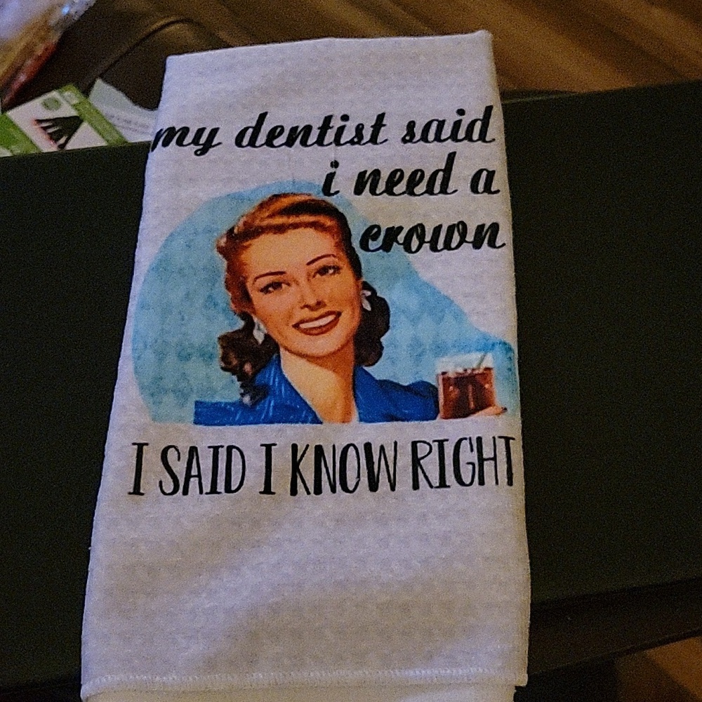 "My dentist said i need a crown. I SAID I KNOW RIGHT" Kitchen Hand Towel
